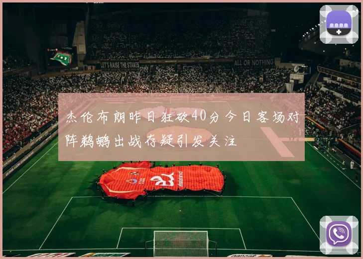 杰伦布朗昨日狂砍40分今日客场对阵鹈鹕出战存疑引发关注